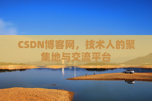 CSDN博客网,技术人的聚集地与交流平台 CSDN博客网,技术人的聚集地与交流平台